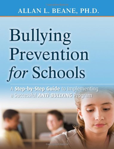 Bullying Prevention For Schools A Stepbystep Guide To Implementing A Successful Antibullying Program 1st Edition Allan L Beane