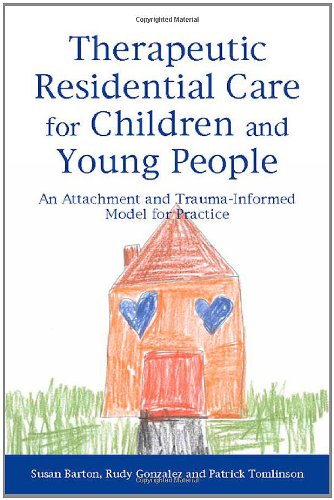Therapeutic Residential Care For Children And Young People An Attachment And Traumainformed Model For Practice 1st Edition Susan Barton