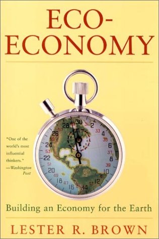 Ecoeconomy Building An Economy For The Earth 1st Lester R Brown