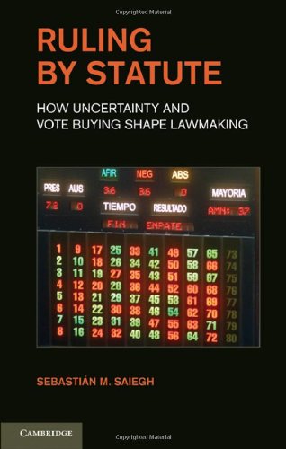Ruling By Statute How Uncertainty And Vote Buying Shape Lawmaking 1st Edition Sebastian M Saiegh