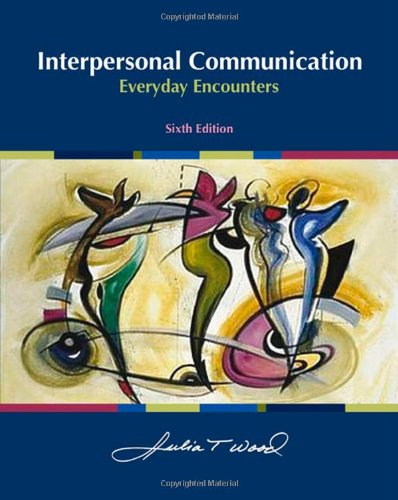 Interpersonal Communication Everyday Encounters 6th Edition 6th Edition Julia T Wood