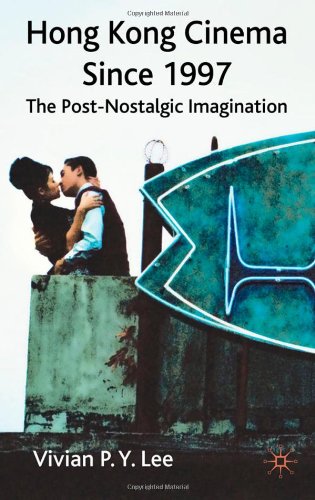 Hong Kong Cinema Since 1997 The Postnostalgic Imagination 1st Edition Vivian Py Lee