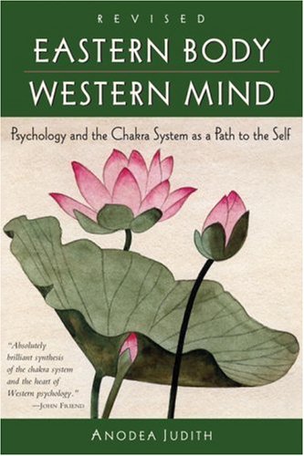 Eastern Body Western Mind Psychology And The Chakra System As A Path To The Self Revised Anodea Judith