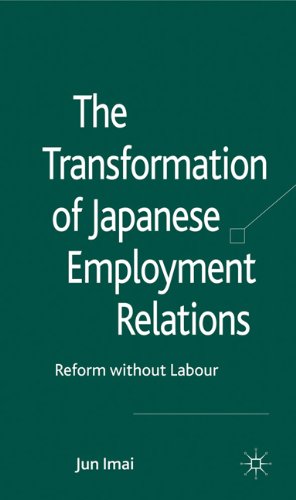 The Transformation Of Japanese Employment Relations Reform Without Labor Jun Imai