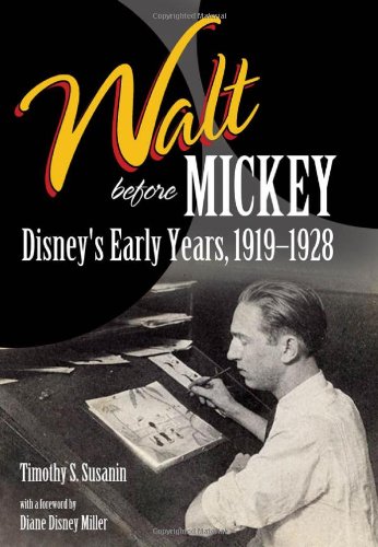 Walt Before Mickey Disneys Early Years 19191928 Timothy S Susanin