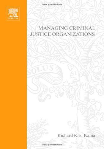 Managing Criminal Justice Organizations An Introduction To Theory And Practice 1st Edition Richard Re Kania