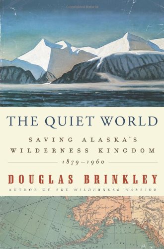 The Quiet World Saving Alaskas Wilderness Kingdom 18791960 First Edition First Printing Douglas Brinkley