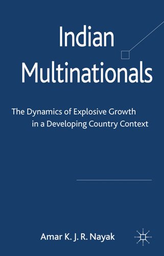 Indian Multinationals The Dynamics Of Explosive Growth In A Developing Country Context Amar Nayak