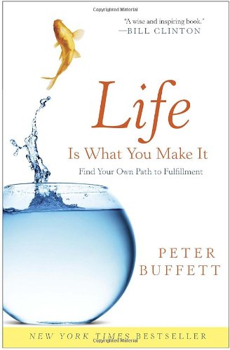 Life Is What You Make It Find Your Own Path To Fulfillment Peter Buffett