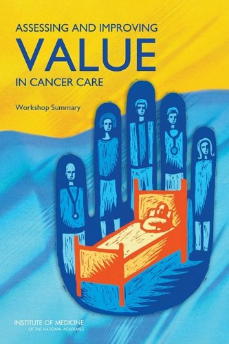 Assessing And Improving Value In Cancer Care Workshop Summary 1st Edition Institute Of Medicine