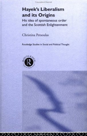 Hayeks Liberalism And Its Origins His Idea Of Spontaneous Order And The Scottish Enlightenment Routledge Studies In Social And Political Thought 1st Edition Christina Petsoulas