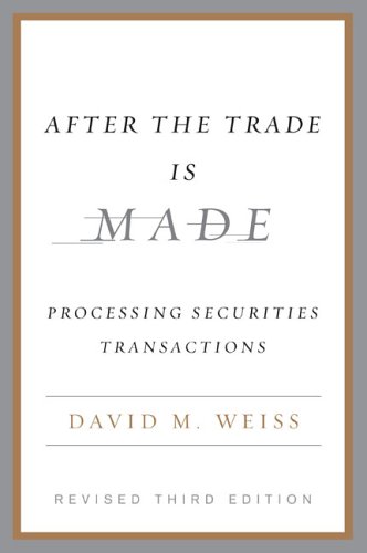 After The Trade Is Made Processing Securities Transactions 3rdrevised David M Weiss