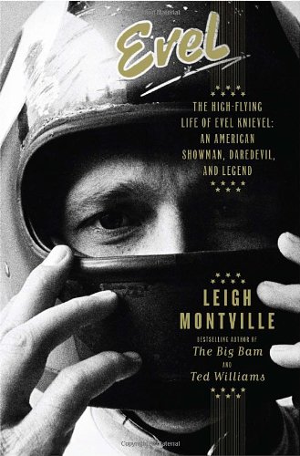 Evel The High Flying Life Of Evel Knievel American Showman Daredevil And Legend Leigh Montville