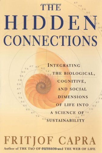 The Hidden Connections Integrating The Biological Cognitive And Social Dimensions Of Life Into A Science Of Sustainability Fritjof Capra