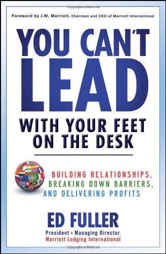 You Cant Lead With Your Feet On The Desk Building Relationships Breaking Down Barriers And Delivering Profits 1st Edition Ed Fuller