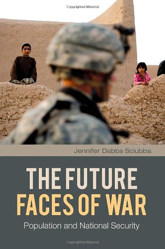 The Future Faces Of War Population And National Security The Changing Face Of War Jennifer Dabbs Sciubba