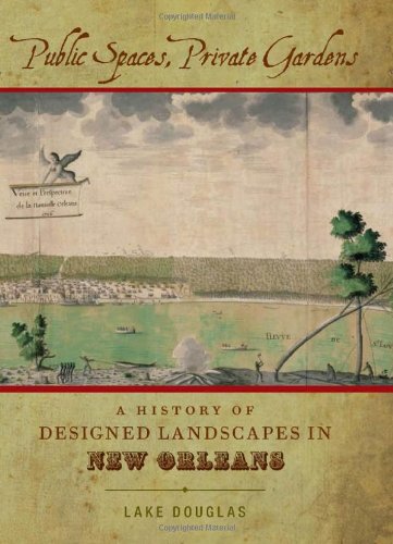 Public Spaces Private Gardens A History Of Designed Landscapes In New Orleans Lake Douglas