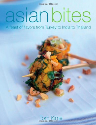 Asian Bites A Feast Of Flavors From Turkey To India To Thailand 1st Edition Tom Kime