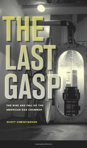 The Last Gasp The Rise And Fall Of The American Gas Chamber 1st Edition Scott Christianson