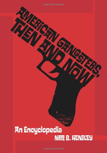 American Gangsters Then And Now An Encyclopedia Nate Hendley