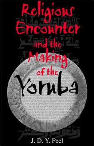 Religious Encounter And The Making Of The Yoruba African Systems Of Thought Jdy Peel