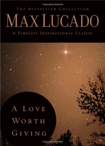 A Love Worth Giving The Bestseller Collection Max Lucado
