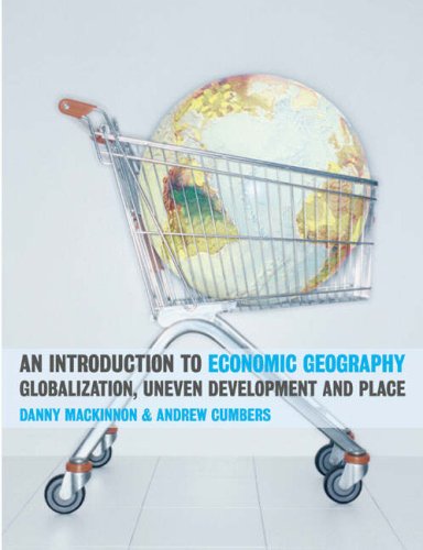 An Introduction To Economic Geography Globalization Uneven Development And Place 1st Edition Danny Mackinnon