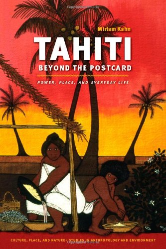 Tahiti Beyond The Postcard Power Place And Everyday Life Culture Place And Nature Miriam Kahn