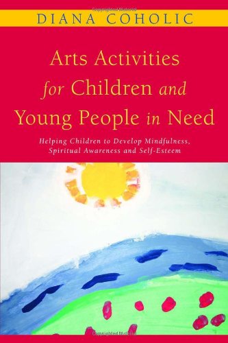 Arts Activities For Children And Young People In Need Helping Children To Develop Mindfulness Spiritual Awareness And Selfesteem Diana Coholic