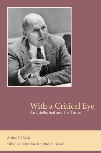 With A Critical Eye An Intellectual And His Times 1st Edition Arthur J Vidich