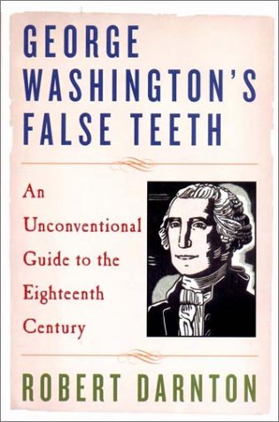 George Washingtons False Teeth An Unconventional Guide To The Eighteenth Century 1st Edition Robert Darnton