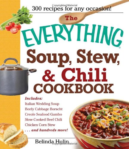 The Everything Soup Stew And Chili Cookbook 300 Recipes For Every Ocassion Belinda Hulin