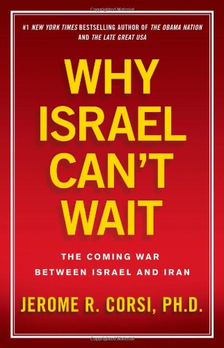 Why Israel Cant Wait The Coming War Between Israel And Iran Jerome R Corsi