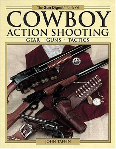 The Gun Digest Book Of Cowboy Action Shooting Guns Gear Tactics 1st Edition John Taffin