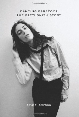 Dancing Barefoot The Patti Smith Story Dave Thompson