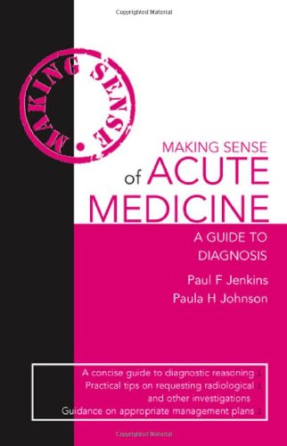 Making Sense Of Acute Medicine A Guide To Diagnosis Hodder Arnold Publication 1st Edition Paul F Jenkins