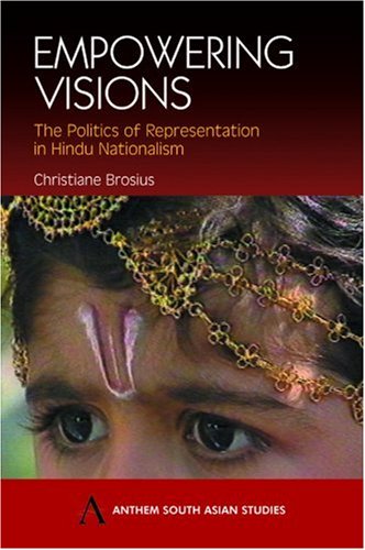 Empowering Visions The Politics Of Representation In Hindu Nationalism Anthem South Asian Studies First Edition First Christiane Brosius