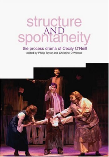 Structure And Spontaneity The Process Drama Of Cecily Oneill Philip Taylor