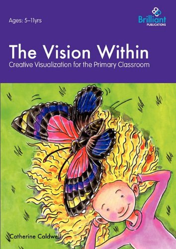 The Vision Within A Practical Introduction To Creative Visualization For Use In The Primary Classroom Catherine Caldwell