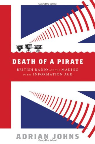 Death Of A Pirate British Radio And The Making Of The Information Age Adrian Johns