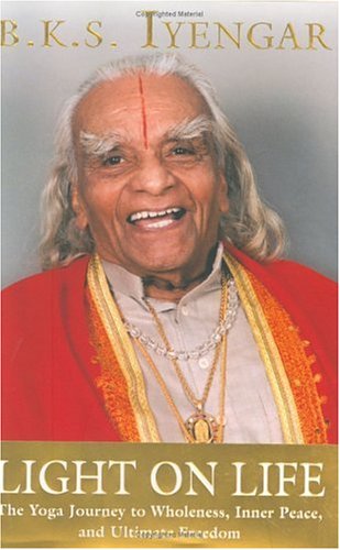 Light On Life The Yoga Way To Wholeness Inner Peace And Ultimate Freedom 1st Edition B K S Iyengar