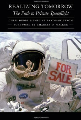 Realizing Tomorrow The Path To Private Spaceflight Outward Odyssey A Peoples History Of S Chris Dubbs