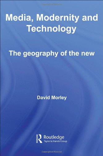 Media Modernity Technology The Geography Of The New New Edition David Morley