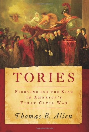 Tories Fighting For The King In Americas First Civil War 1st Edition Thomas B Allen