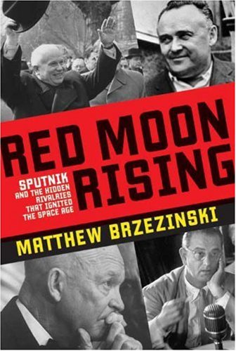 Red Moon Rising Sputnik And The Hidden Rivalries That Ignited The Space Age First Edition Matthew Brzezinski