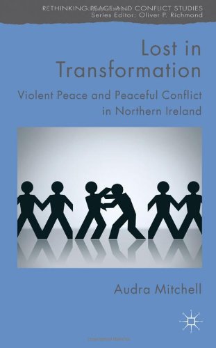 Lost In Transformation Violent Peace And Peaceful Conflict In Northern Ireland Rethinking Peace And Conflict Studies Audra Mitchell