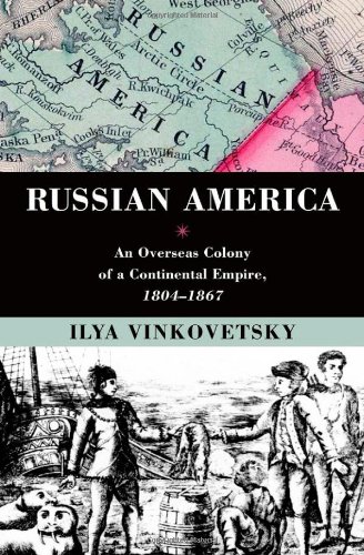 Russian America An Overseas Colony Of A Continental Empire 18041867 Ilya Vinkovetsky