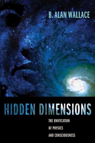 Hidden Dimensions The Unification Of Physics And Consciousness 1st Edition B Alan Wallace