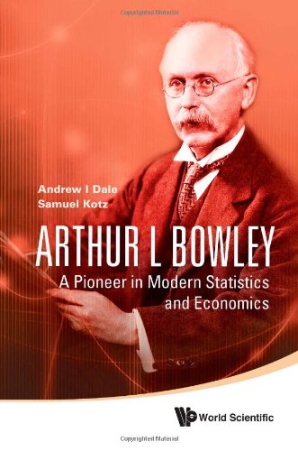 Arthur L Bowley A Pioneer In Modern Statistics And Economics Andrew I Dale And Samuel Kotz