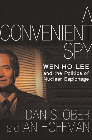 A Convenient Spy Wen Ho Lee And The Politics Of Nuclear Espionage 1st Dan Stober